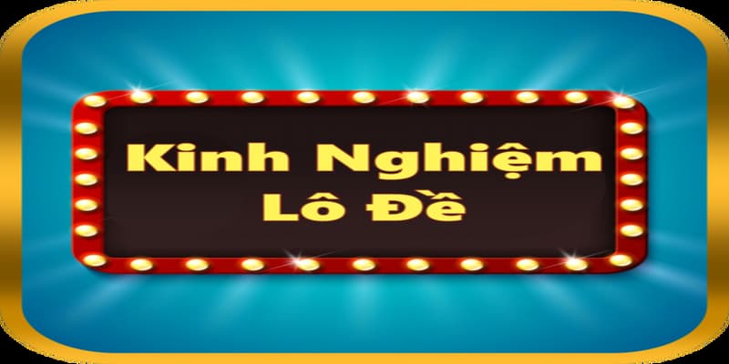 Kinh nghiệm lô đề Kinh nghiệm lô đề và hiểu rõ bản chất